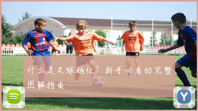 什么是足球越位?新手必看的完整图解指南
