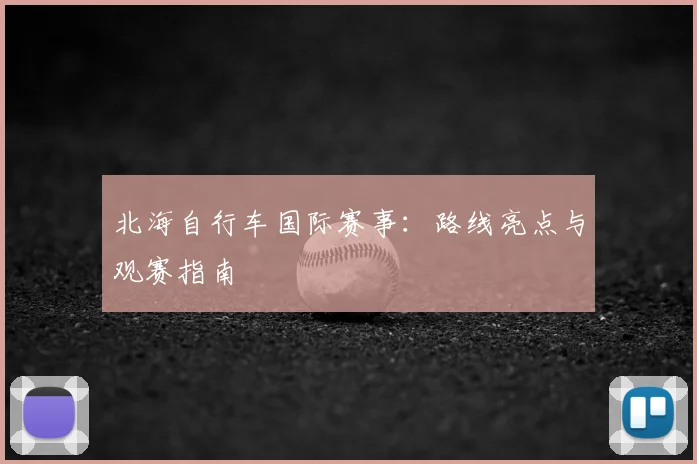北海自行车国际赛事:路线亮点与观赛指南