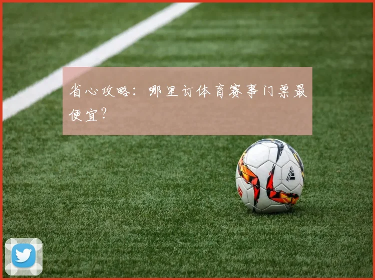 省心攻略:哪里订体育赛事门票最便宜?